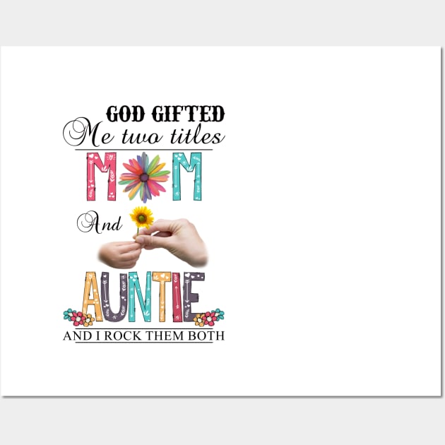 God Gifted Me Two Titles Mom And Auntie And I Rock Them Both Wildflowers Valentines Mothers Day Wall Art by KIMIKA